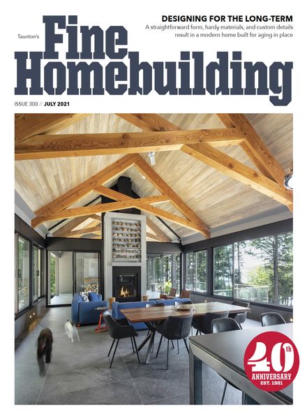 Fine Homebuilding – Issue 300 – July 2021建筑设计电子杂志PDF下载
