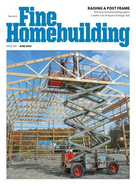 Fine Homebuilding – Issue 307 – June 2022建筑设计电子杂志PDF下载